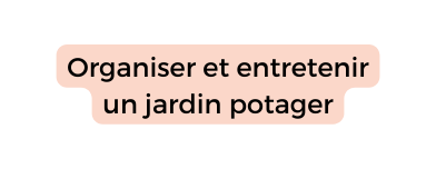 Organiser et entretenir un jardin potager