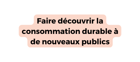 Faire découvrir la consommation durable à de nouveaux publics